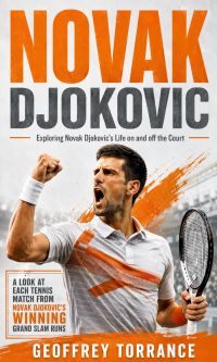Novak Djokovic: Exploring Novak Djokovic's Life on and off the Court (A look at each tennis match from Novak Djokovic’s winning Grand Slam runs)