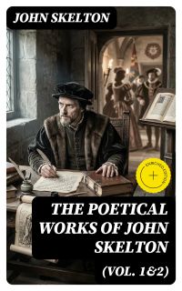 The Poetical Works of John Skelton (Vol. 1&2)