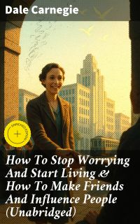 How To Stop Worrying And Start Living & How To Make Friends And Influence People (Unabridged)