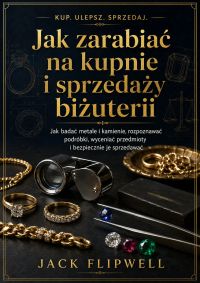 Jak zarabiać na kupnie i sprzedaży biżuterii - Jak badać metale i kamienie, rozpoznawać podróbki, wyceniać przedmioty i bezpiecznie je sprzedawać