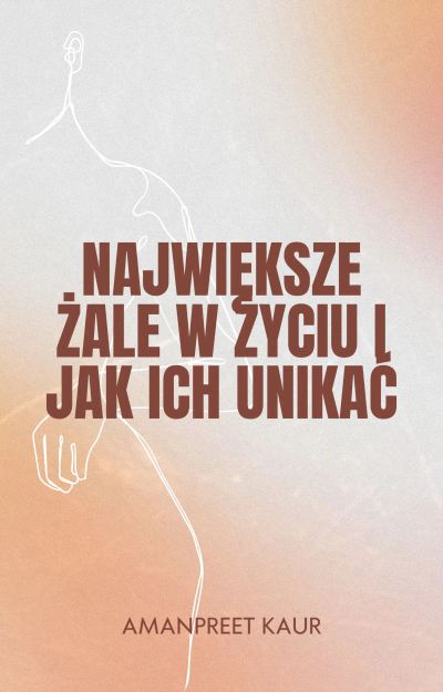 Największe Żale w Życiu i Jak Ich Unikać