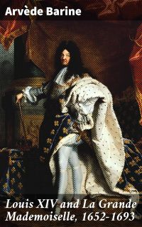 Louis XIV and La Grande Mademoiselle, 1652-1693