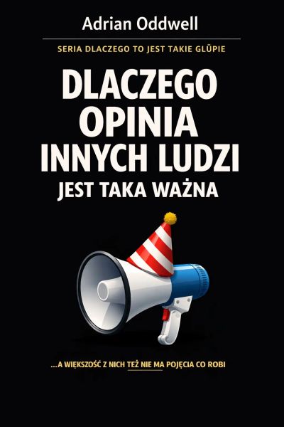 Dlaczego opinia innych ludzi jest taka ważna - a większość z nich też nie ma pojęcia co robi