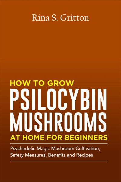 How to Grow Psilocybin Mushrooms at Home for Beginners