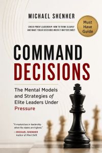Command Decision: The Mental Models and Strategies of Elite Leaders Under Pressure
