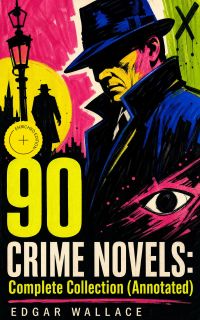 90 CRIME NOVELS: Complete Collection (Annotated)