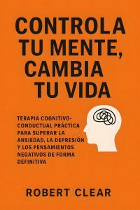 Controla Tu Mente, Cambia Tu Vida