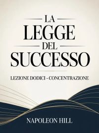 LA LEGGE DEL SUCCESSO Lezione dodici  - CONCENTRAZIONE (tradotto)