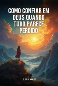 Como Confiar Em Deus Quando Tudo Parece Perdido":