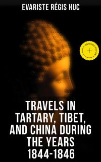 Travels in Tartary, Tibet, and China During the Years 1844-1846