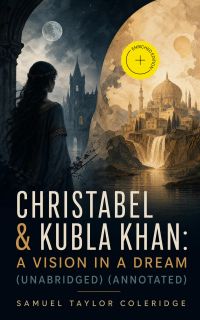 Christabel & Kubla Khan: A Vision in a Dream (Unabridged) (Annotated)