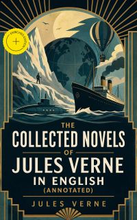 The Collected Novels of Jules Verne in English (Annotated)
