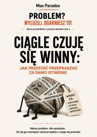 Ciągle czuję się winny - Jak przestać przepraszać za samo istnienie