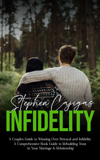 Infidelity: A Couples Guide to Winning Over Betrayal and Infidelity (A Comprehensive Book Guide to Rebuilding Trust in Your Marriage & Relationship)
