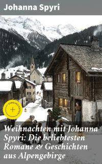 Weihnachten mit Johanna Spyri: Die beliebtesten Romane & Geschichten aus Alpengebirge