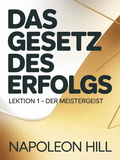 DAS GESETZ DES ERFOLGS  Lektion 1 – DER MEISTERGEIST (übersetzt)
