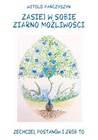 Zasiej w sobie ziarno możliwości. Zechciej, postanów i zrób to