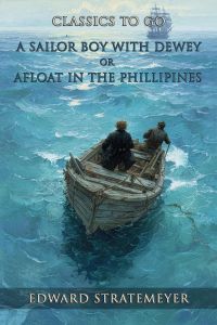 A Sailor Boy With Dewey, Or, Afloat In The Phillippines