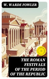 The Roman Festivals of the Period of the Republic