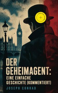 Der Geheimagent: Eine einfache Geschichte (Kommentiert)