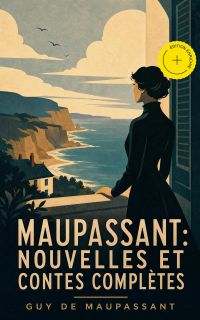 Maupassant: Nouvelles et contes complètes (Annoté)