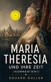 Maria Theresia und ihre Zeit (Kommentiert)