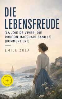 Die Lebensfreude (La joie de vivre: Die Rougon-Macquart Band 12) (Kommentiert)