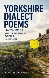 Yorkshire Dialect Poems (1673-1915) and traditional poems (Annotated)