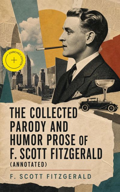 The Collected Parody and Humor Prose of F. Scott Fitzgerald (Annotated)