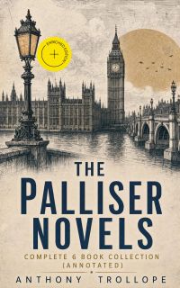The Palliser Novels: Complete 6 Book Collection (Annotated)