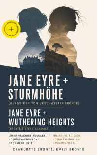 Jane Eyre + Sturmhöhe (Klassiker von Geschwister Brontë) / Jane Eyre + Wuthering Heights (Brontë sisters' Classics) - Zweisprachige Ausgabe (Deutsch-Englisch) / Bilingual edition (German-English) (Kommentiert)