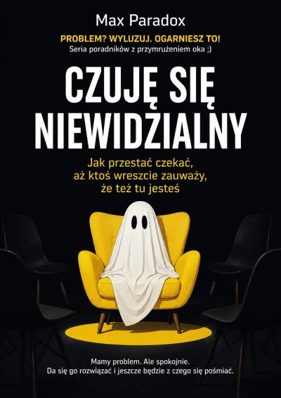 Czuję się niewidzialny - Jak przestać czekać, aż ktoś wreszcie zauważy, że też tu jesteś