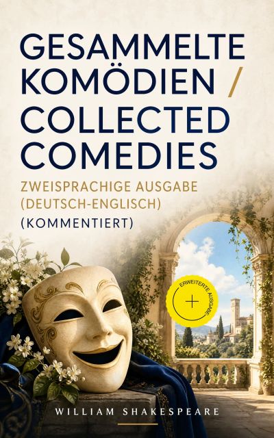 Gesammelte Komödien / Collected Comedies - Zweisprachige Ausgabe (Deutsch-Englisch) (Kommentiert)