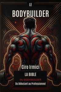 La Bible du Bodybuilder: Du Débutant au Professionnel