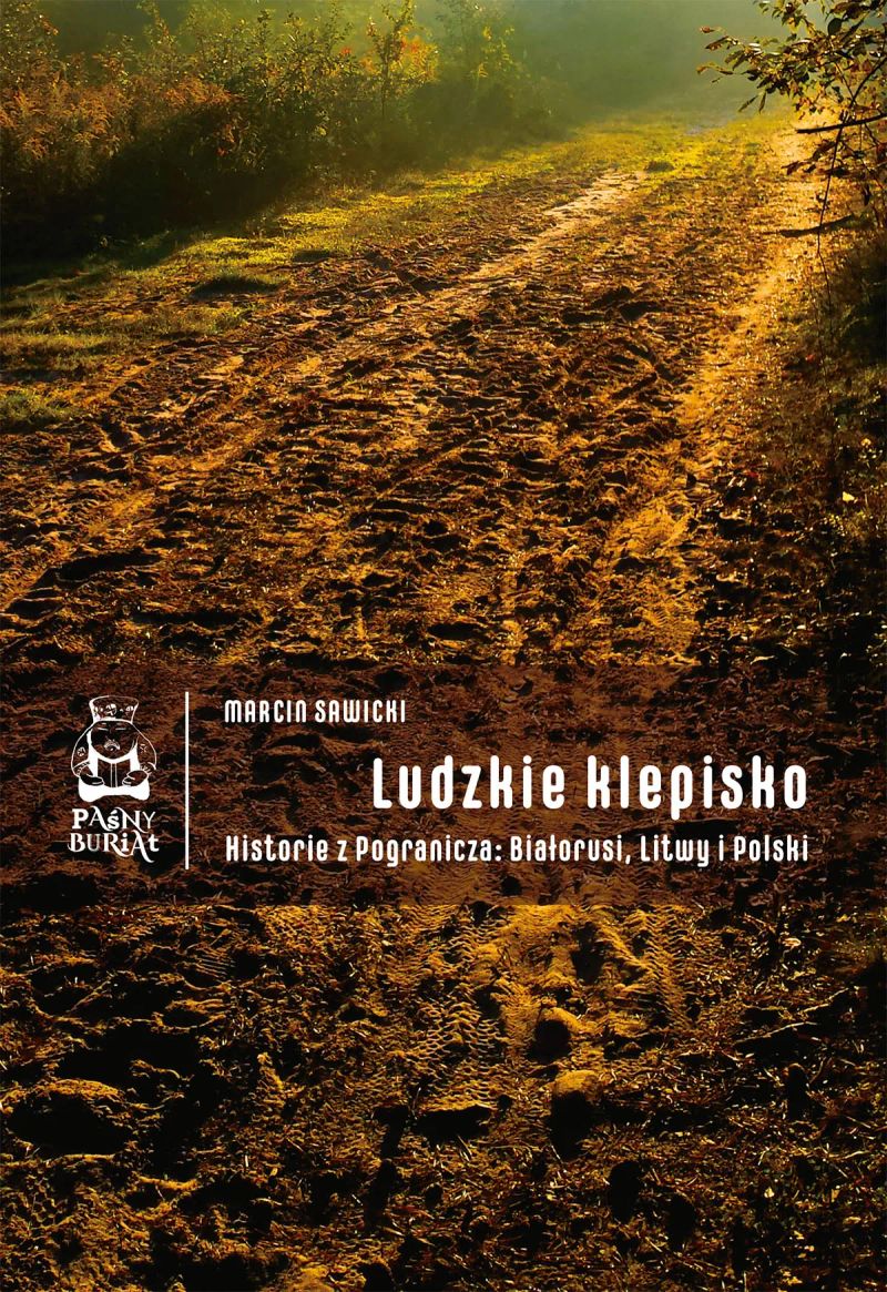 Ludzkie klepisko. Historie z Pogranicza: Białorusi, Litwy i Polski