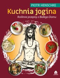 Kuchnia jogina. Roślinne przepisy z Białego Domu