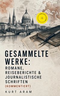 Gesammelte Werke: Romane, Reiseberichte & Journalistische Schriften (Kommentiert)