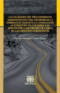 Las nulidades del procedimiento administrativo para determinar la embriaguez durante la conducción automotora en Colombia y su afectación como prueba de cargo en las sanciones subyacentes