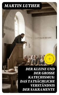 Der kleine und der große Katechismus: Das tatsächliche Verständnis der Sakramente