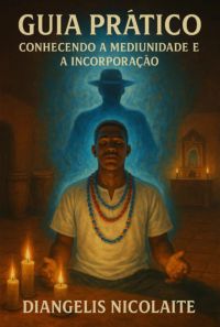 Guia Prático - Conhecendo A Mediunidade E A Incorporação!
