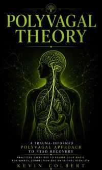 Polyvagal Theory: A Trauma-informed Polyvagal Approach to PTSD Recovery (Practical Exercises to Rewire Your Brain for Safety, Connection and Emotional Stability)