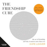 The Friendship Cure: The art of friendship and why it matters more than ever