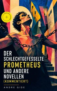 Der schlechtgefesselte Prometheus und andere Novellen (Kommentiert)