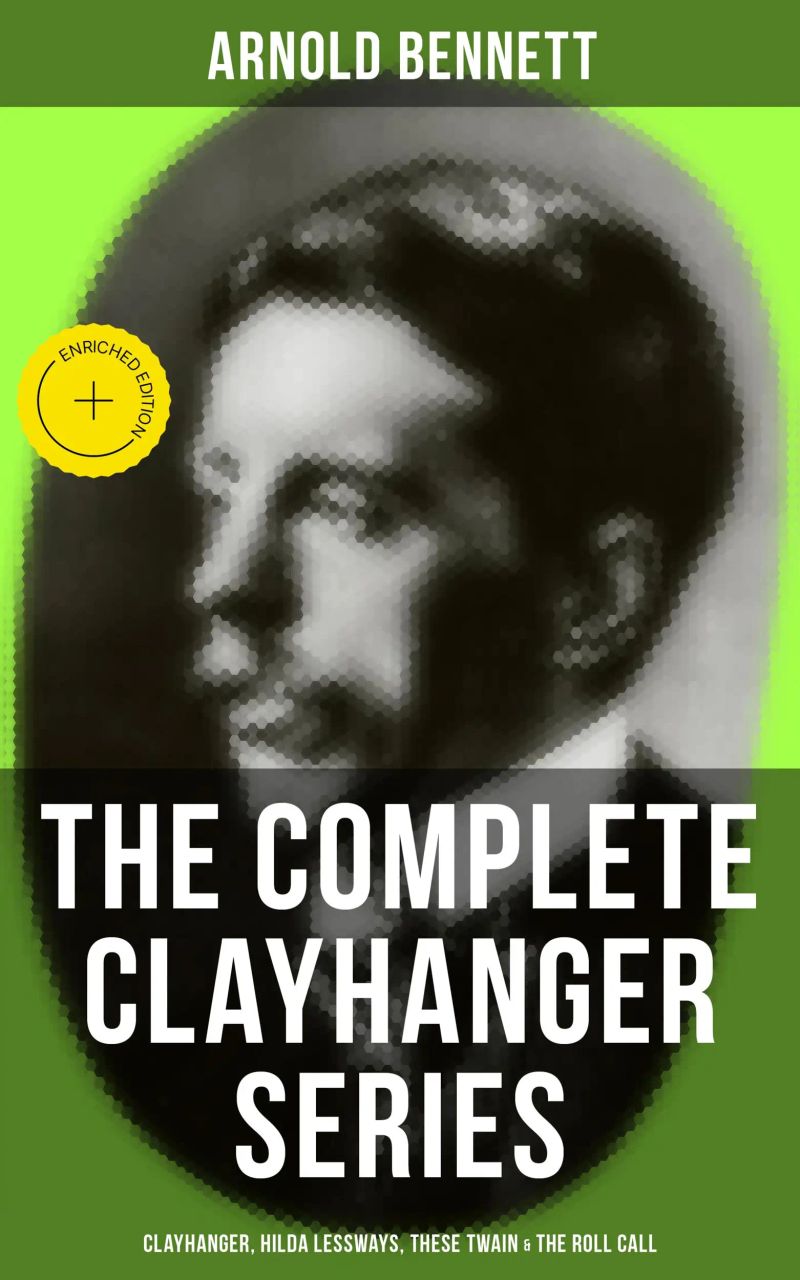 THE COMPLETE CLAYHANGER SERIES: Clayhanger, Hilda Lessways, These Twain & The Roll Call