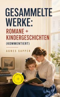 Gesammelte Werke: Romane + Kindergeschichten (Kommentiert)