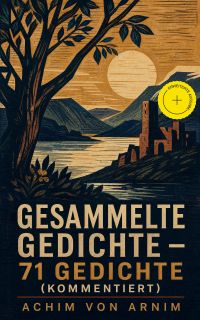 Gesammelte Gedichte - 71 Gedichte (Kommentiert)