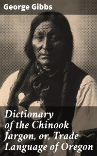 Dictionary of the Chinook Jargon, or, Trade Language of Oregon