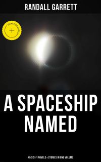 A Spaceship Named: 45 Sci-Fi Novels & Stories in One Volume