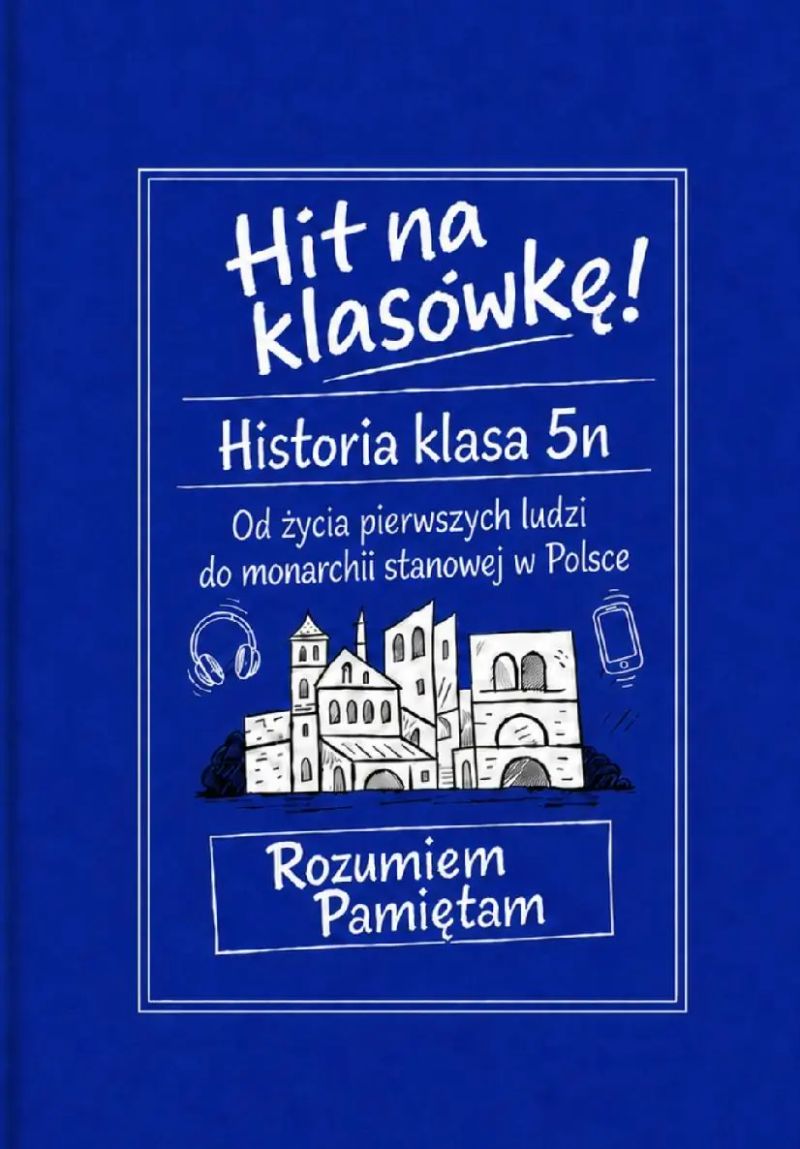 Hit na klasówkę! Historia klasa 5. Od życia pierwszych ludzi do monarchii stanowej w Polsce.