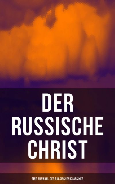 Der russische Christ: Eine Auswahl der russischen Klassiker